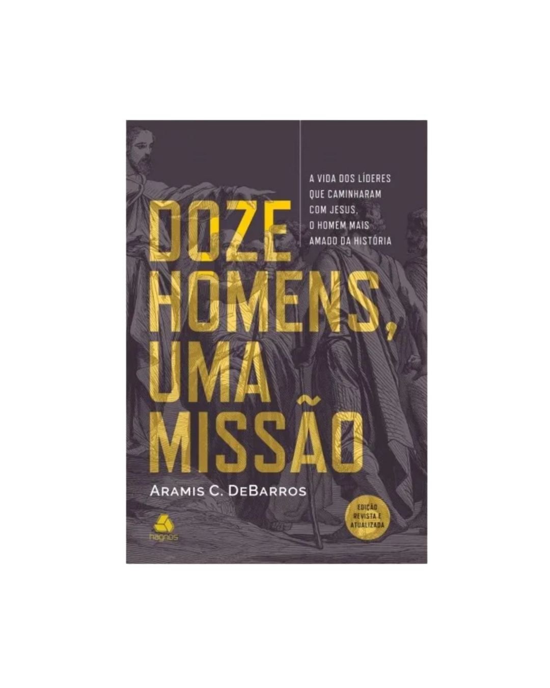 Doze Homens, Uma Missão | Aramis C. DeBarros