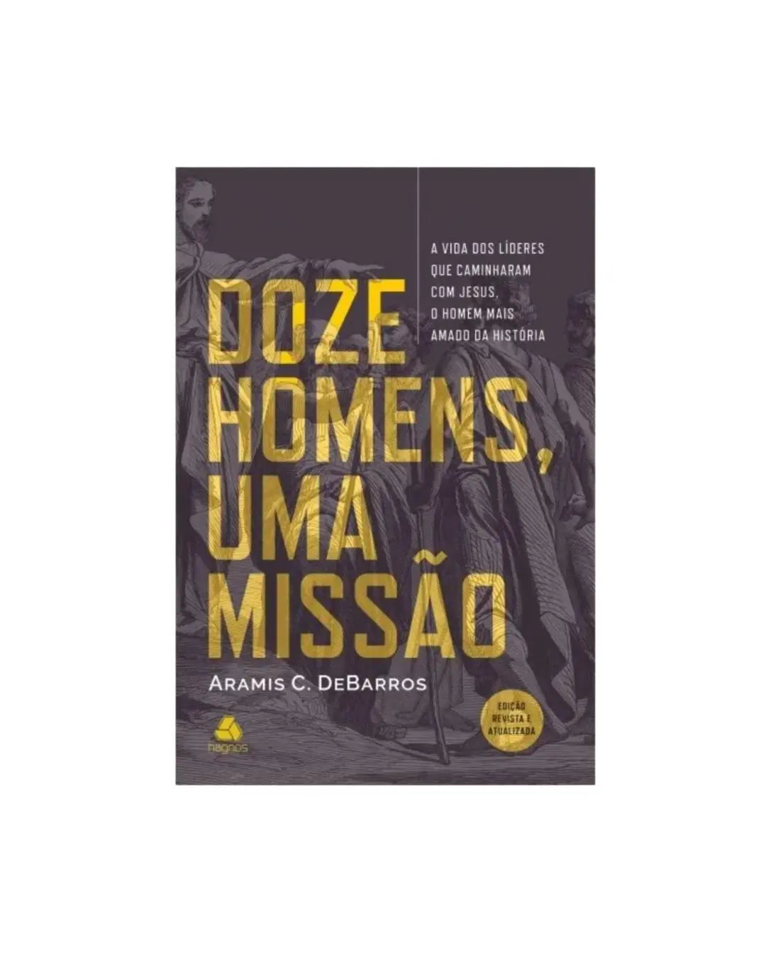 Doze Homens, Uma Missão | Aramis C. DeBarros