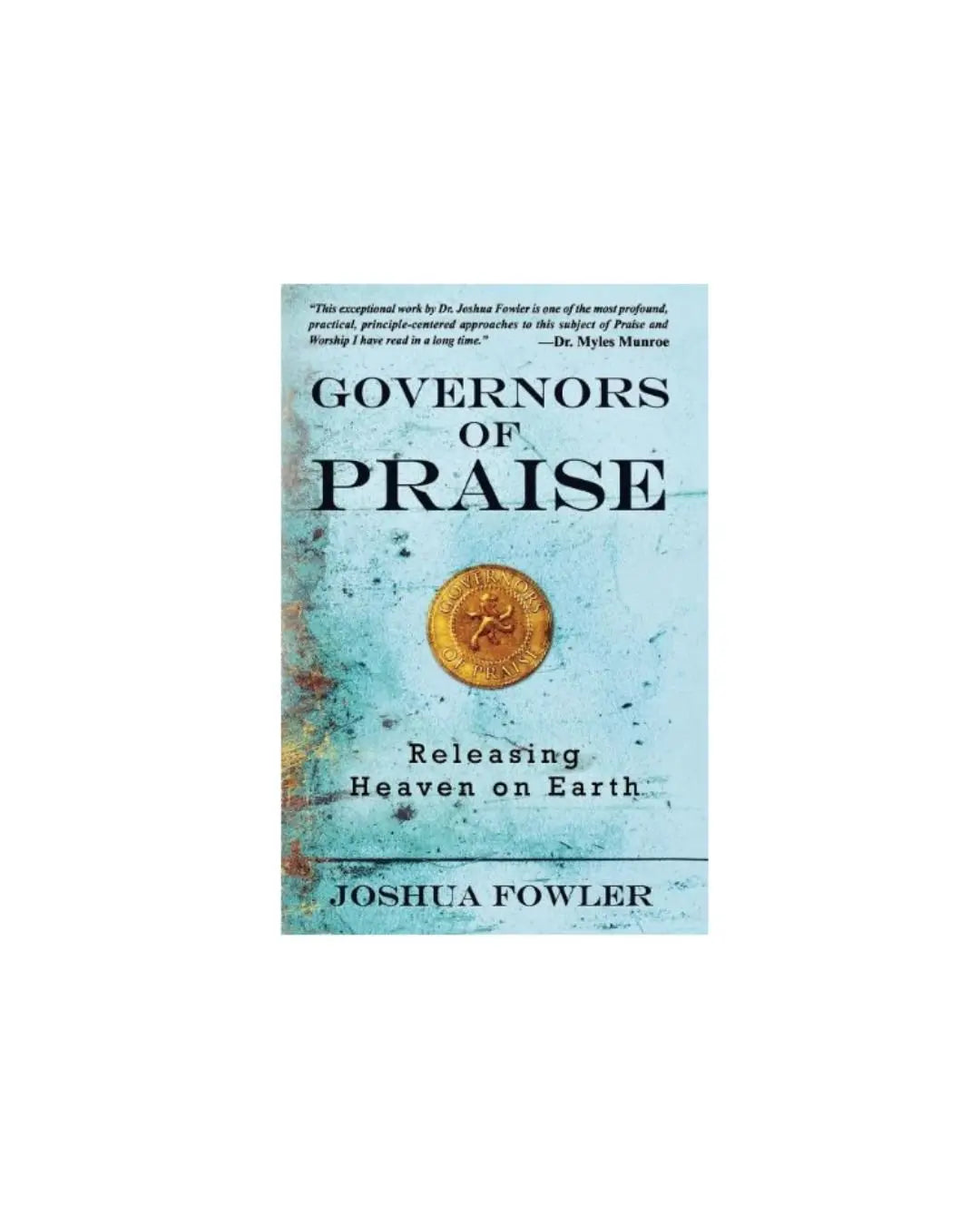 Governors of Praise: Releasing Heaven on Earth | Joshua Fowler