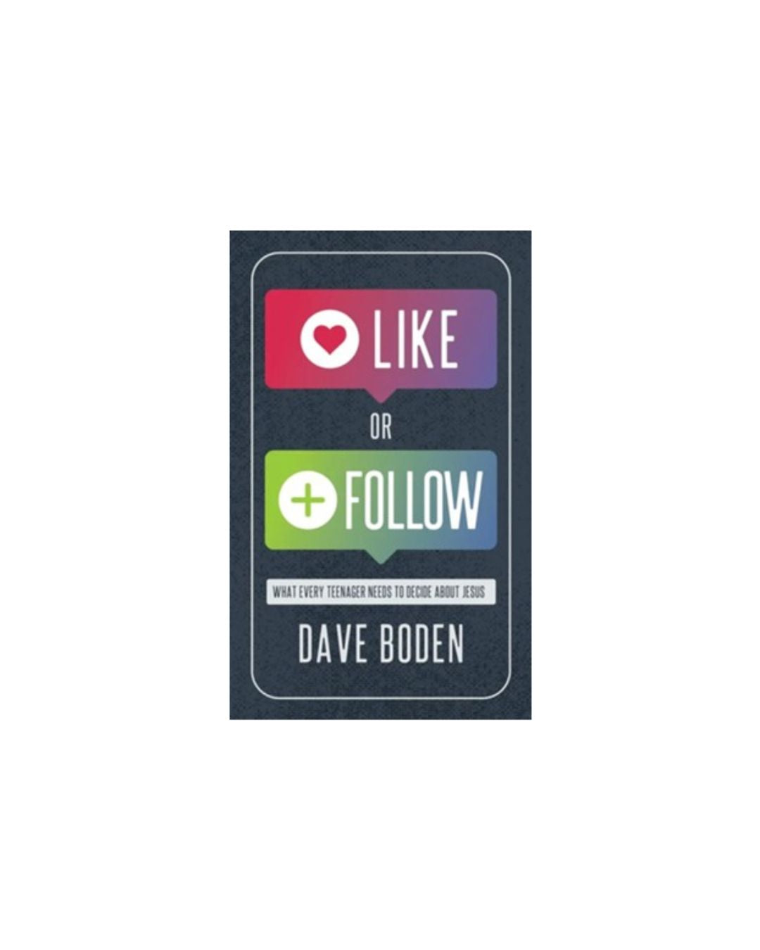 Like or Follow: What Every Teenager Needs to Decide About Jesus | Dave Boden