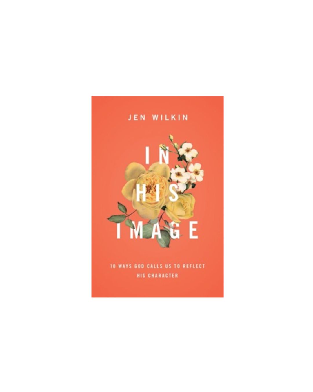 In His Image: 10 Ways God Calls Us to Reflect His Character | Jen Wilkin