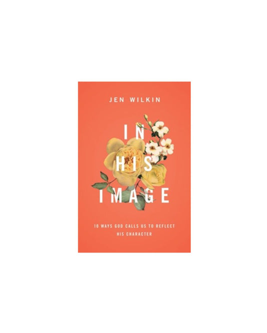 In His Image: 10 Ways God Calls Us to Reflect His Character | Jen Wilkin