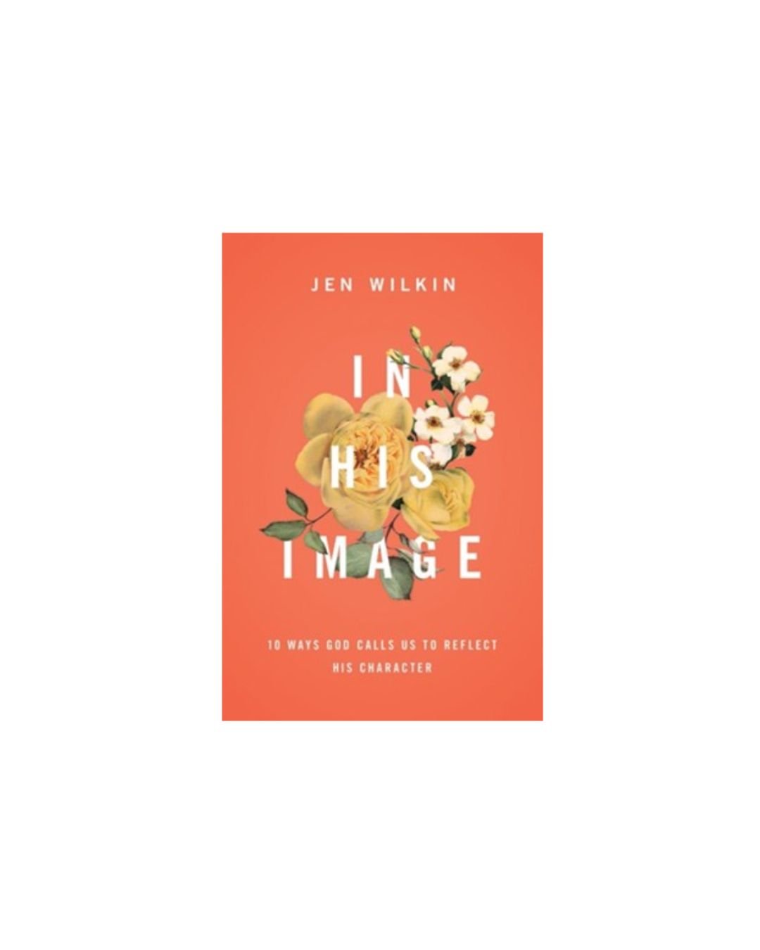 In His Image: 10 Ways God Calls Us to Reflect His Character | Jen Wilkin