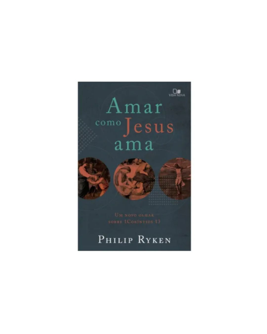 Amar como Jesus ama | Philip Graham Ryken