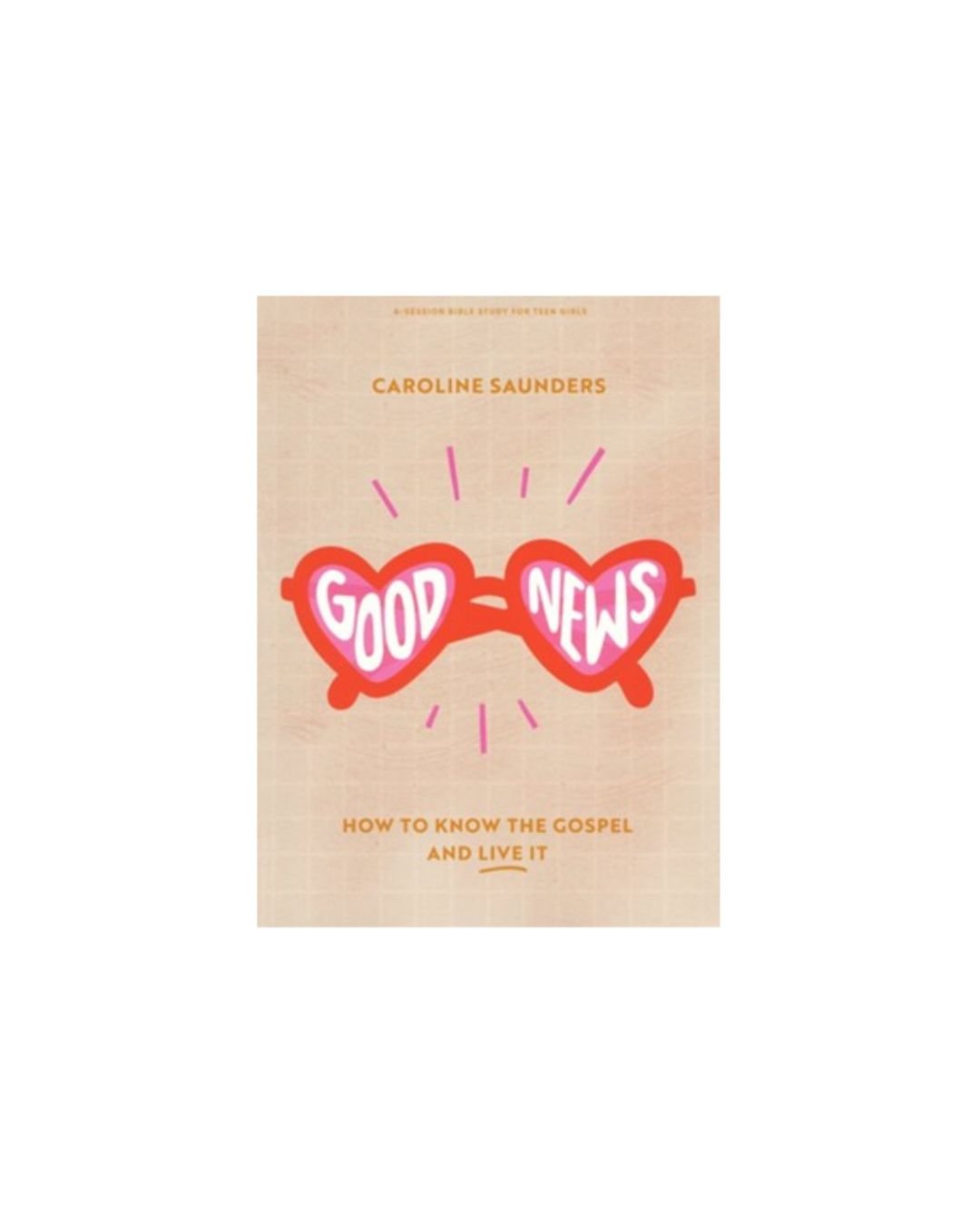 Good News, Teen Girls' Bible Study Book | Caroline Saunders
