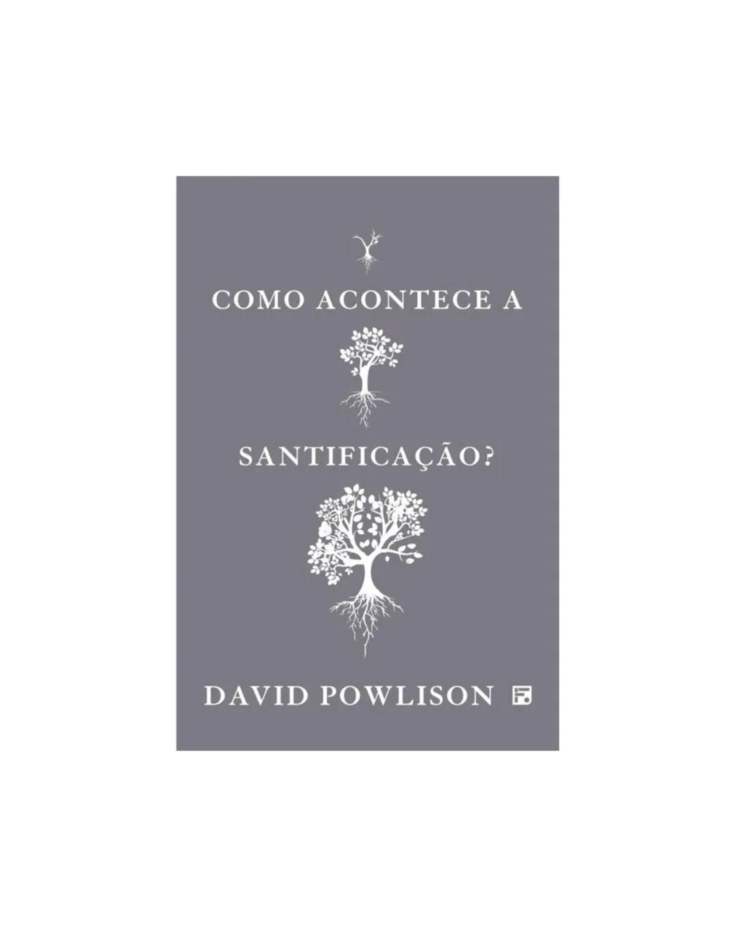 Como Acontece a Santificação? | David Powlison