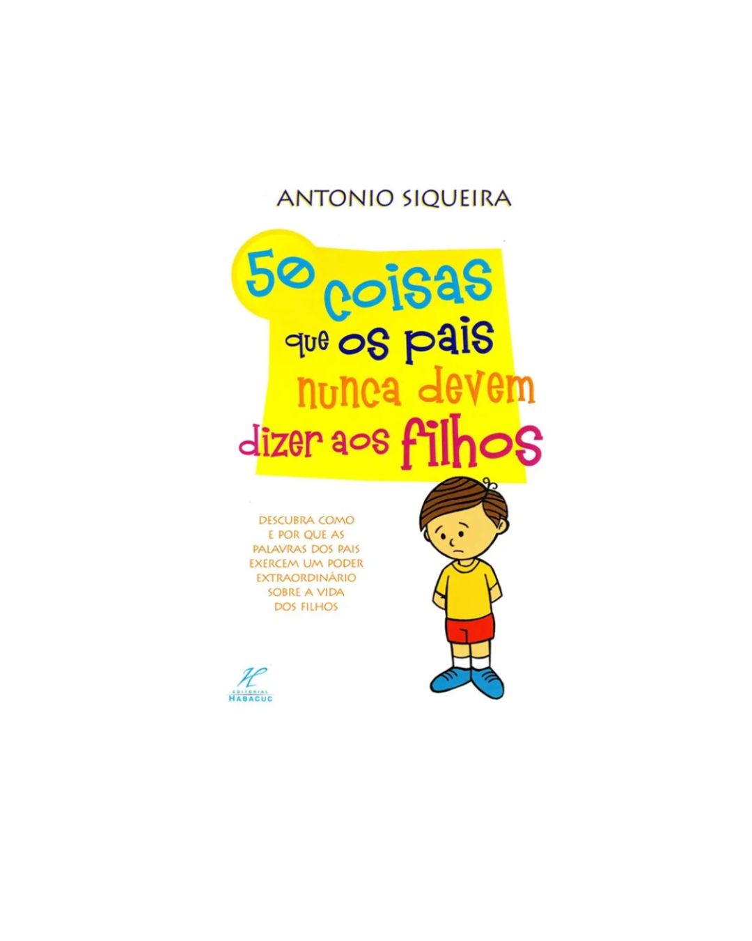 50 Coisas que os Pais Nunca Devem Dizer aos Filhos | Antonio Siqueira