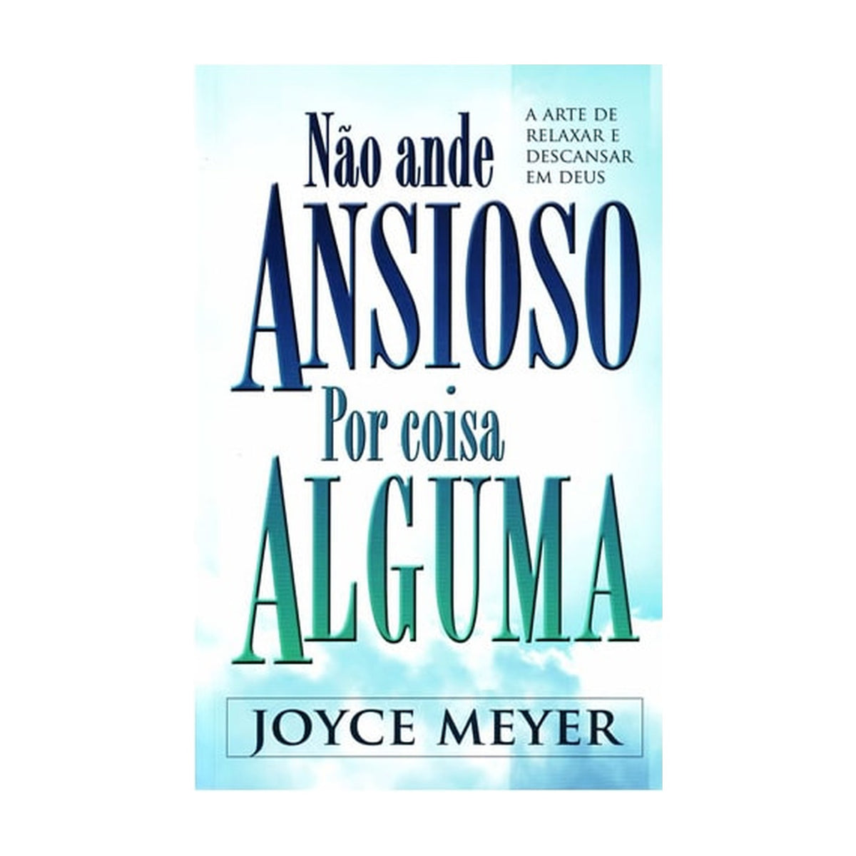 Não Ande Ansioso por Coisa Alguma | Joyce Meyer