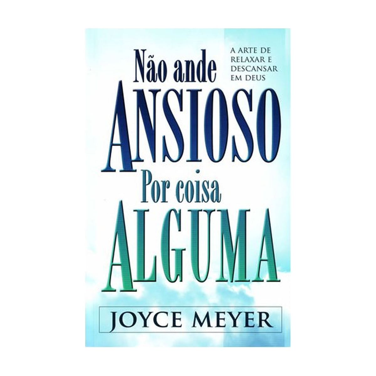 Não Ande Ansioso por Coisa Alguma | Joyce Meyer