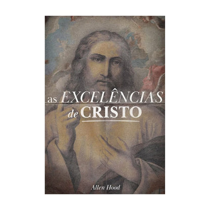 As Excelências de Cristo | Allen Hood