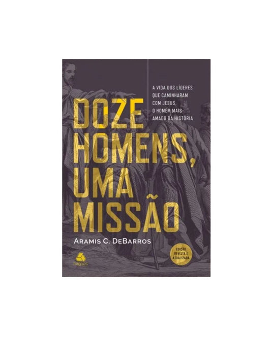 Doze Homens, Uma Missão | Aramis C. DeBarros