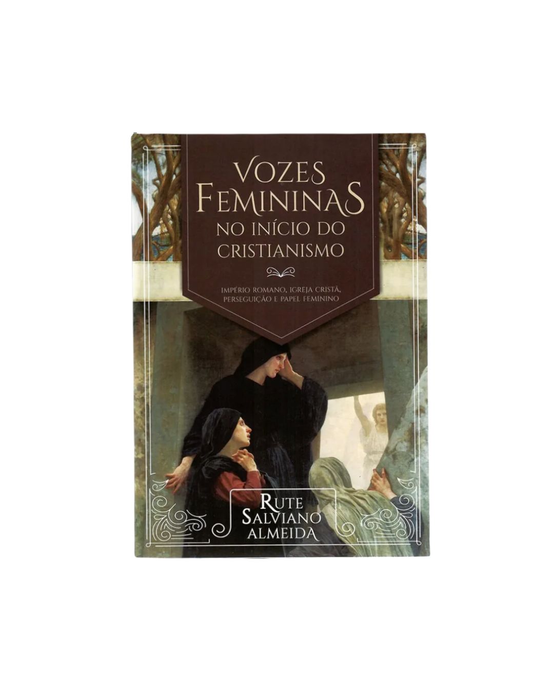 Vozes Femininas no Inicio do Cristianismo | Rute Salviano Almeida