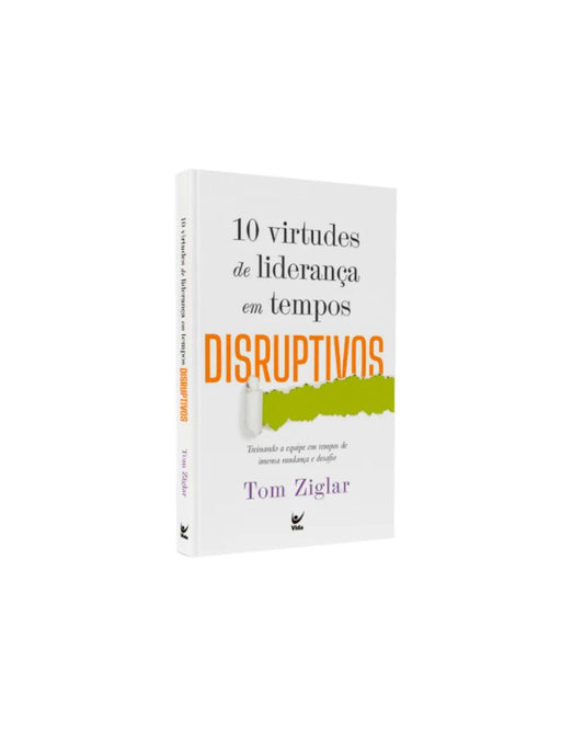 10 Virtudes De Liderança Em Tempos Disruptivos | Tom Ziglar