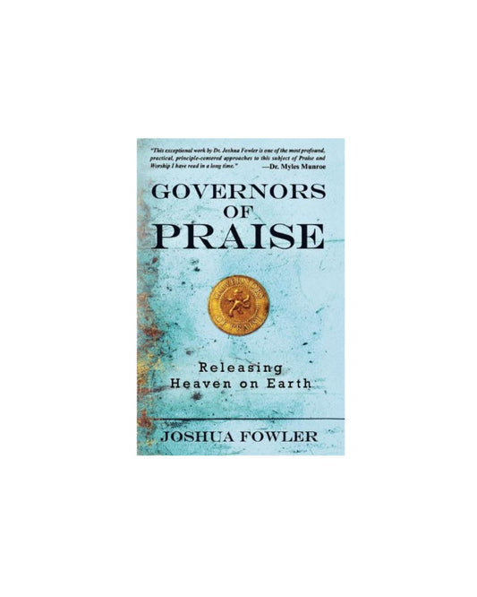 Governors of Praise: Releasing Heaven on Earth | Joshua Fowler
