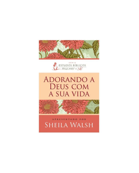 Adorando a Deus com a sua Vida | Sheila Walsh
