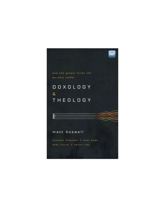 Doxology & Theology: How the Gospel Forms the Worship Leader | Matt Boswell