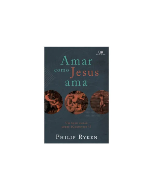 Amar como Jesus ama | Philip Graham Ryken