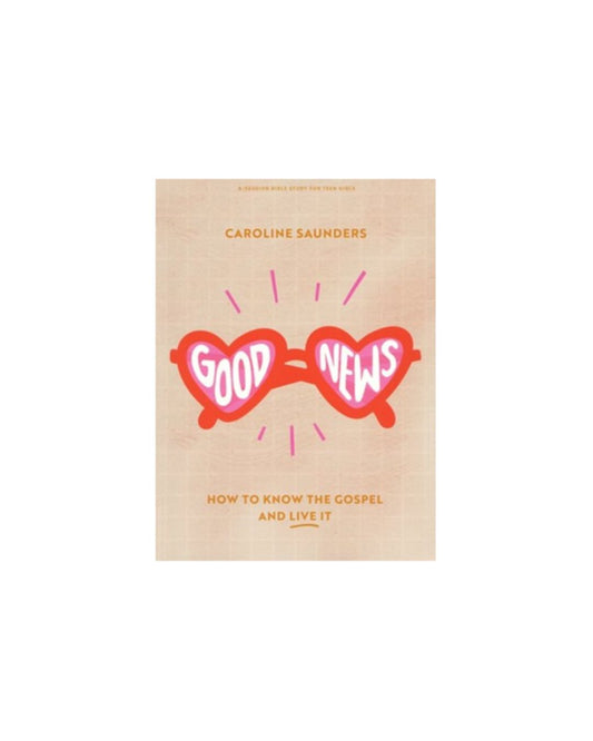 Good News, Teen Girls' Bible Study Book | Caroline Saunders