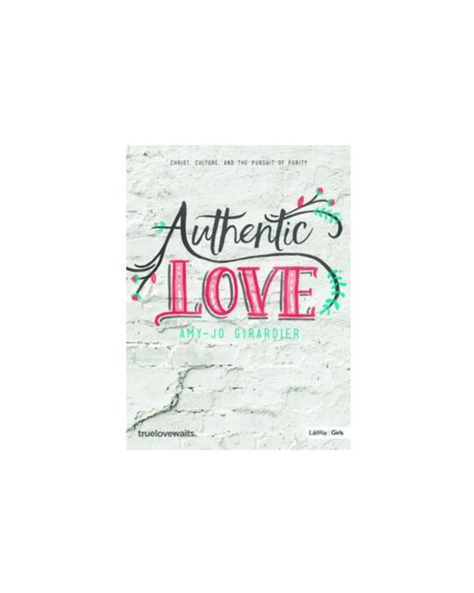 Authentic Love - Bible Study for Girls: Christ, Culture, and the Pursuit of Purity | Amy-Jo Girardier