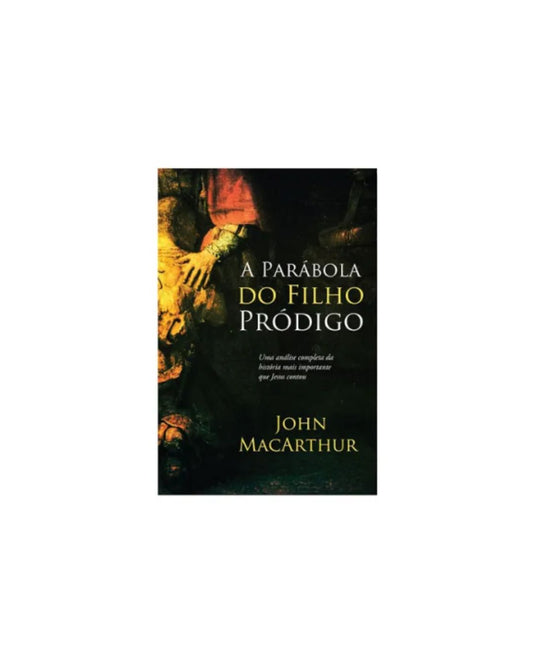 A Parábola do Filho Pródigo | John MacArthur