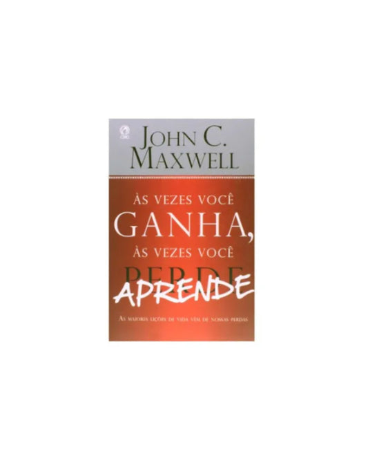 Às Vezes Voce Ganha as Vezes Voce Aprende | John C. Maxwell
