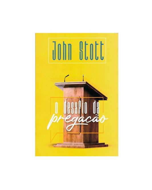 O desafio da Pregação | John Stott